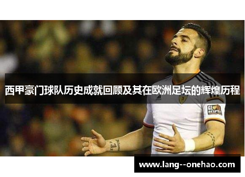 西甲豪门球队历史成就回顾及其在欧洲足坛的辉煌历程