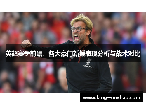 英超赛季前瞻：各大豪门新援表现分析与战术对比