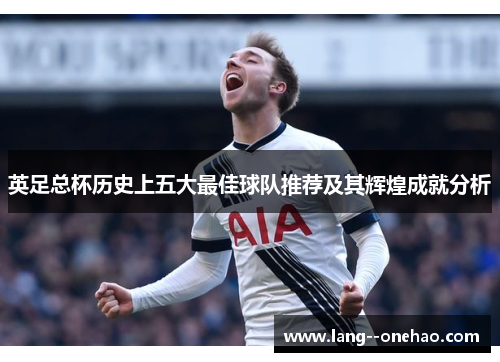 英足总杯历史上五大最佳球队推荐及其辉煌成就分析