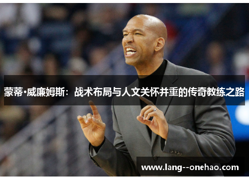 蒙蒂·威廉姆斯：战术布局与人文关怀并重的传奇教练之路