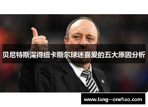 贝尼特斯深得纽卡斯尔球迷喜爱的五大原因分析 贝尼特斯深得纽卡斯尔球迷喜爱的五大原因分析